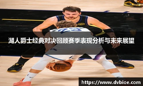 湖人爵士经典对决回顾赛季表现分析与未来展望