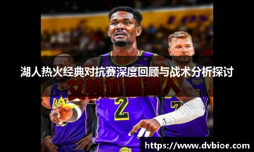 湖人热火经典对抗赛深度回顾与战术分析探讨