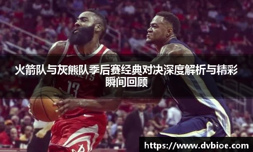 jRS.直播火箭队与灰熊队季后赛经典对决深度解析与精彩瞬间回顾